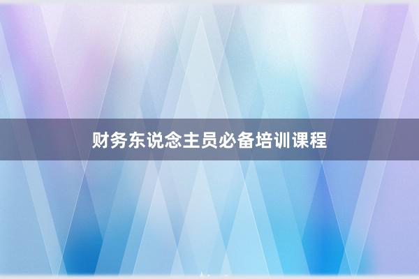 财务东说念主员必备培训课程